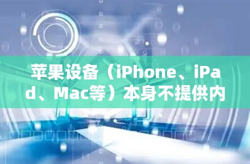 苹果设备(iPhone、iPad、Mac等)本身不提供内置的VPN服务,但用户可以通过以下两种方式使用VPN